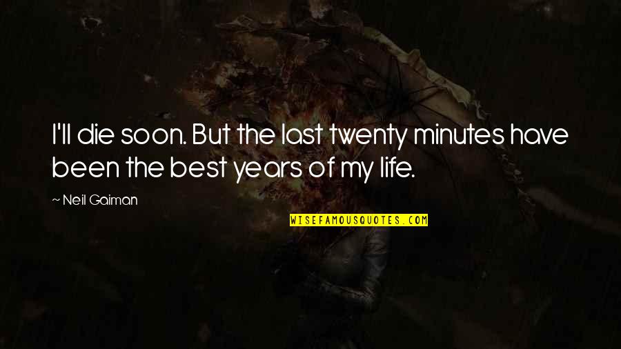 Heikens Drive Quotes By Neil Gaiman: I'll die soon. But the last twenty minutes