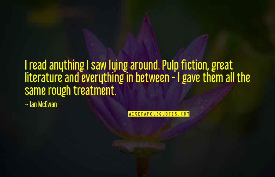 Heikkenen Quotes By Ian McEwan: I read anything I saw lying around. Pulp Heikkenen Quotes By Ian McEwan: I read anything I saw lying around. Pulp