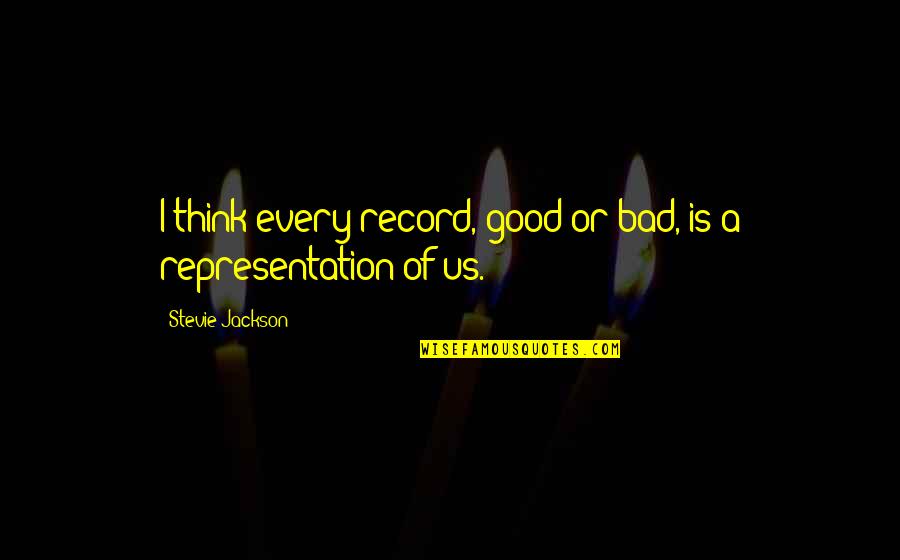 Heikkinen Quotes By Stevie Jackson: I think every record, good or bad, is Heikkinen Quotes By Stevie Jackson: I think every record, good or bad, is