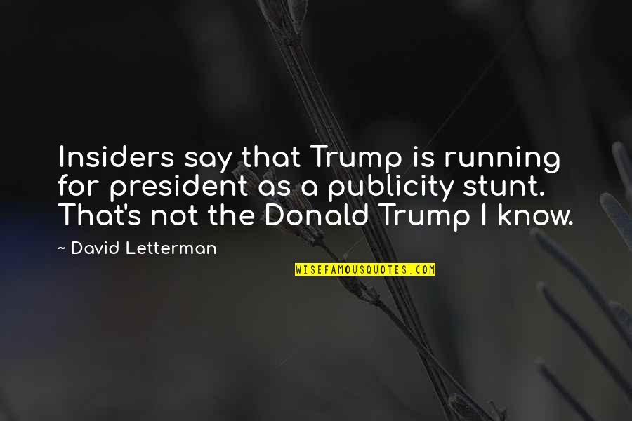 Heikko M E Quotes By David Letterman: Insiders say that Trump is running for president
