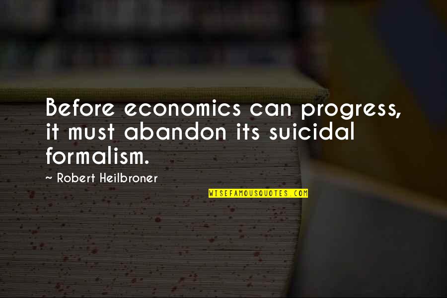 Heilbroner Quotes By Robert Heilbroner: Before economics can progress, it must abandon its