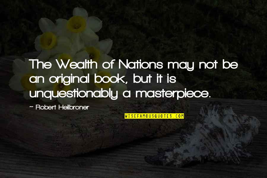 Heilbroner Quotes By Robert Heilbroner: The Wealth of Nations may not be an