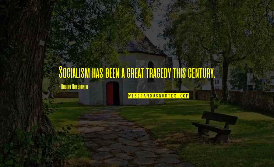 Heilbroner Quotes By Robert Heilbroner: Socialism has been a great tragedy this century.