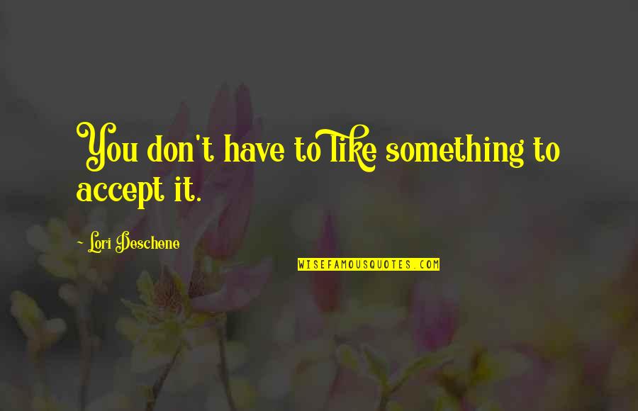 Heilbronner Nachrichten Quotes By Lori Deschene: You don't have to like something to accept
