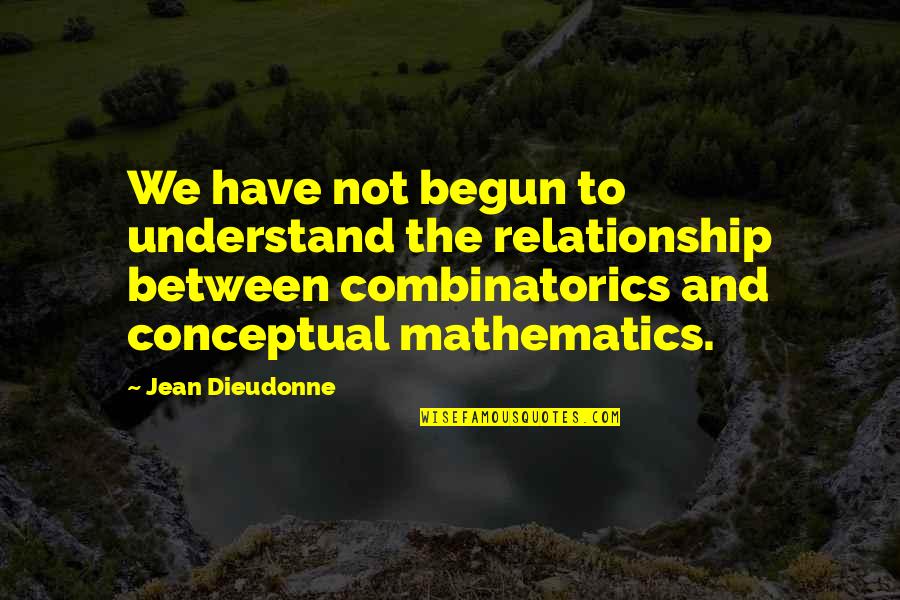 Heilbrunner Quotes By Jean Dieudonne: We have not begun to understand the relationship Heilbrunner Quotes By Jean Dieudonne: We have not begun to understand the relationship