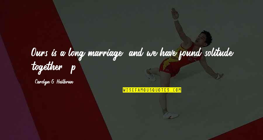 Heilbrun's Quotes By Carolyn G. Heilbrun: Ours is a long marriage, and we have