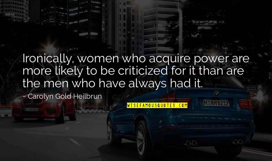Heilbrun's Quotes By Carolyn Gold Heilbrun: Ironically, women who acquire power are more likely