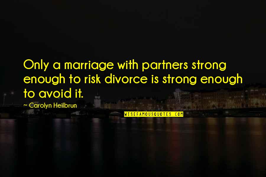 Heilbrun's Quotes By Carolyn Heilbrun: Only a marriage with partners strong enough to