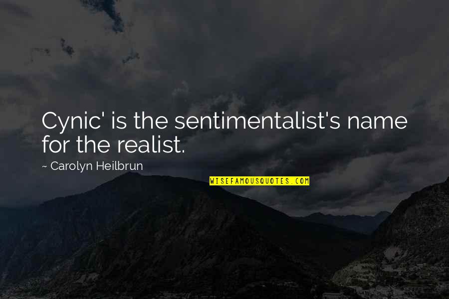 Heilbrun's Quotes By Carolyn Heilbrun: Cynic' is the sentimentalist's name for the realist.