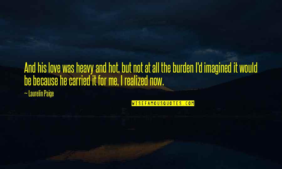 Heilen Medical Wellness Quotes By Laurelin Paige: And his love was heavy and hot, but Heilen Medical Wellness Quotes By Laurelin Paige: And his love was heavy and hot, but