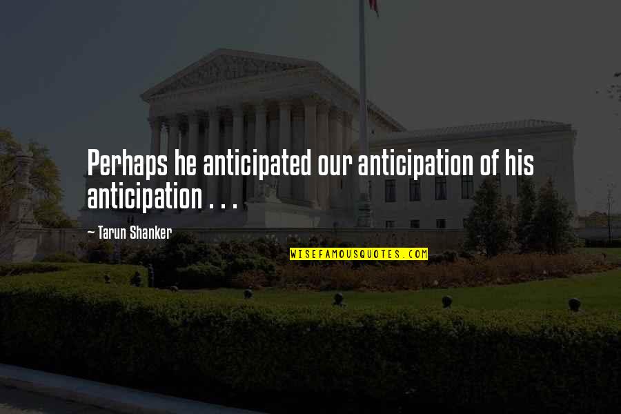 Heilen Medical Wellness Quotes By Tarun Shanker: Perhaps he anticipated our anticipation of his anticipation