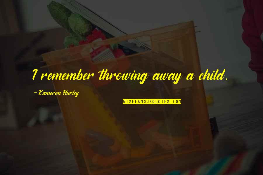 Heiligenberg Electrolocation Quotes By Kameron Hurley: I remember throwing away a child. Heiligenberg Electrolocation Quotes By Kameron Hurley: I remember throwing away a child.