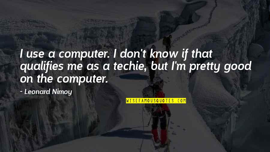 Heiligenthal Death Quotes By Leonard Nimoy: I use a computer. I don't know if