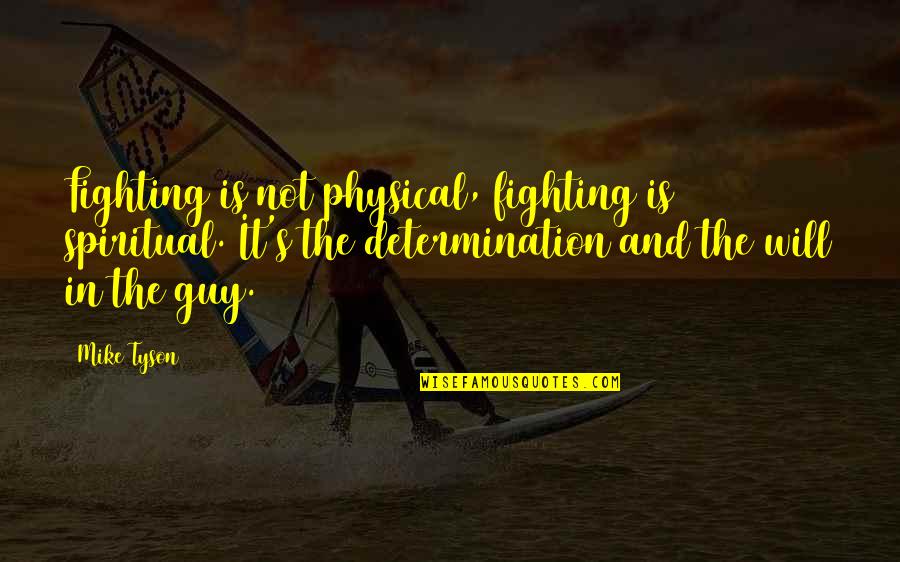 Heiligenthal Family Quotes By Mike Tyson: Fighting is not physical, fighting is spiritual. It's