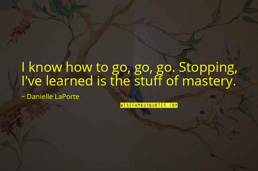 Heiligenthal Imports Quotes By Danielle LaPorte: I know how to go, go, go. Stopping,