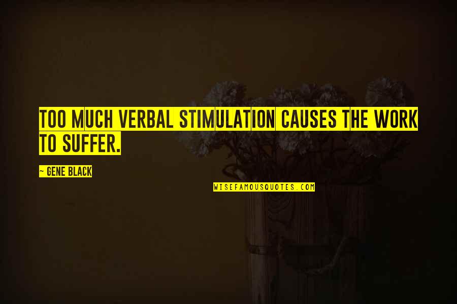 Heiligenthal Imports Quotes By Gene Black: Too much verbal stimulation causes the work to