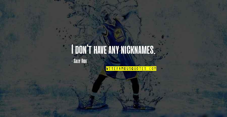 Heiligenthal Imports Quotes By Sally Ride: I don't have any nicknames. Heiligenthal Imports Quotes By Sally Ride: I don't have any nicknames.