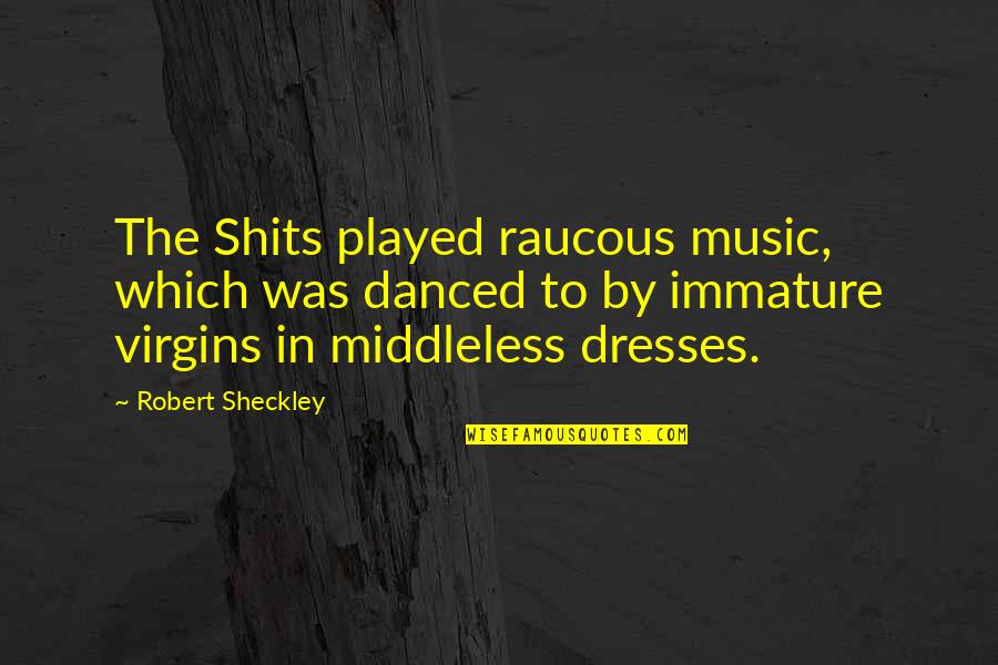 Heiligman Equipment Quotes By Robert Sheckley: The Shits played raucous music, which was danced Heiligman Equipment Quotes By Robert Sheckley: The Shits played raucous music, which was danced