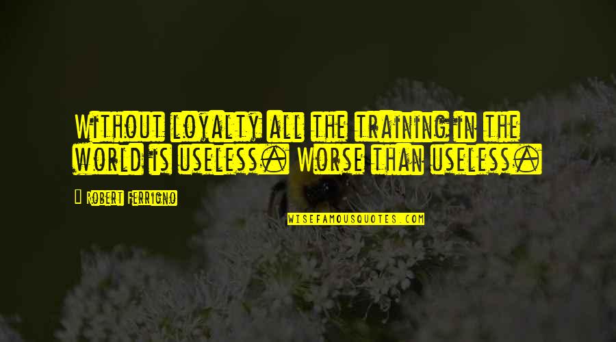 Heiligman Mogul Quotes By Robert Ferrigno: Without loyalty all the training in the world