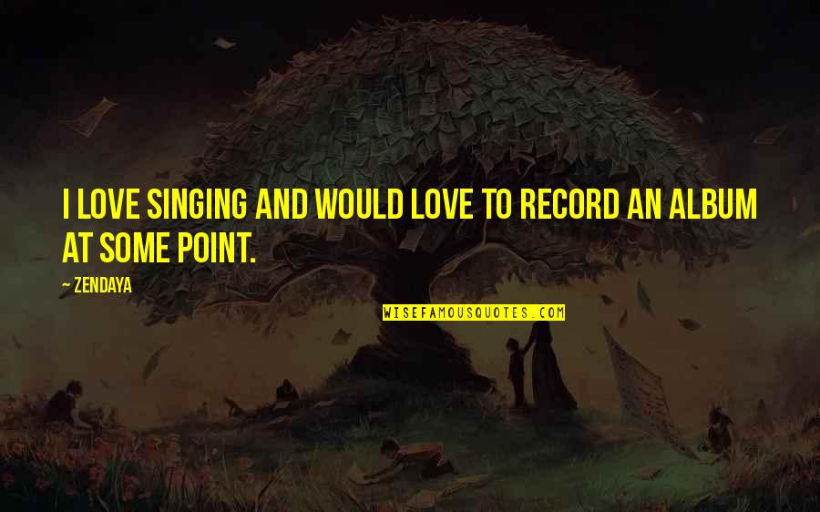 Heilmeier Criteria Quotes By Zendaya: I love singing and would love to record