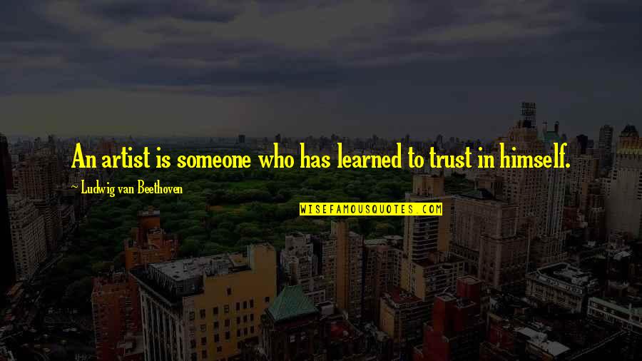 Heilmeier Salvage Quotes By Ludwig Van Beethoven: An artist is someone who has learned to Heilmeier Salvage Quotes By Ludwig Van Beethoven: An artist is someone who has learned to