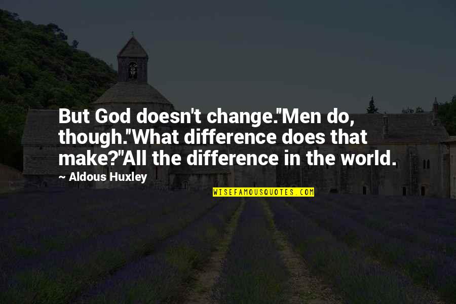 Heilmeyer Quad Quotes By Aldous Huxley: But God doesn't change.''Men do, though.''What difference does
