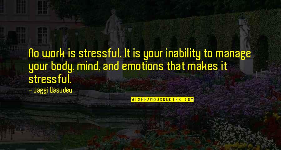 Heilmeyer Quad Quotes By Jaggi Vasudev: No work is stressful. It is your inability