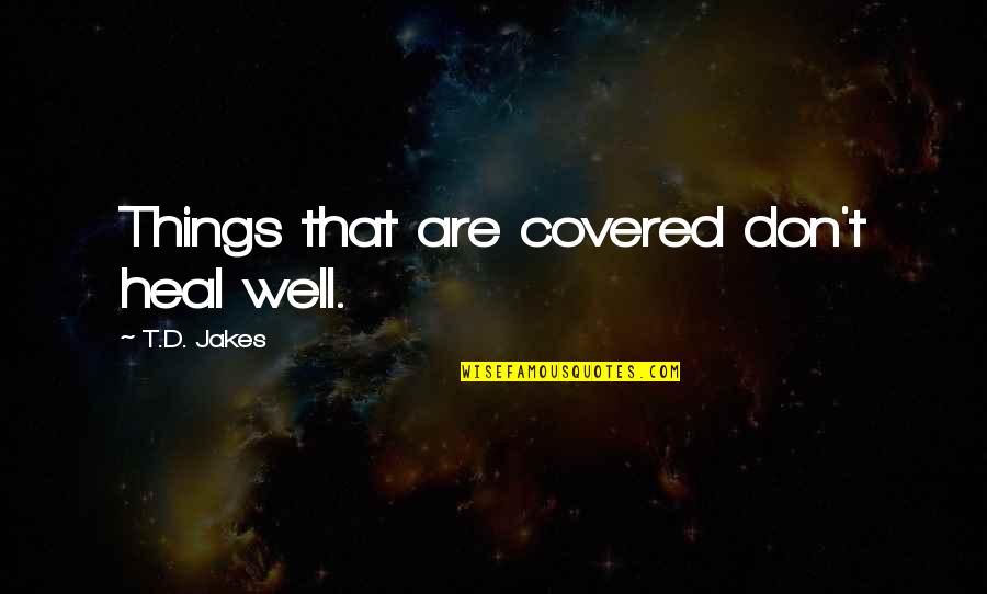 Heilmeyer Quad Quotes By T.D. Jakes: Things that are covered don't heal well.