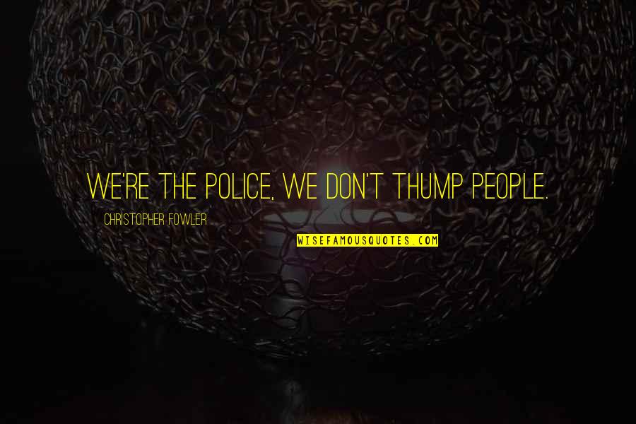 Heilmittel Gegen Quotes By Christopher Fowler: We're the police, we don't thump people. Heilmittel Gegen Quotes By Christopher Fowler: We're the police, we don't thump people.