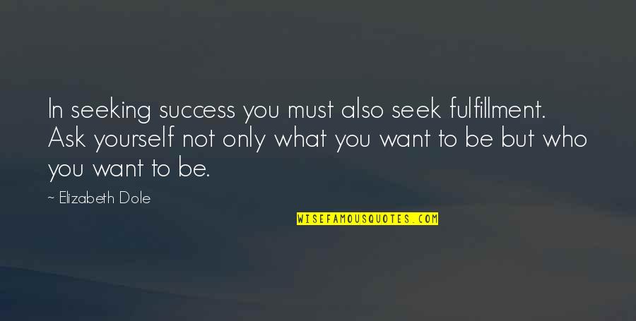 Heilsam Leben Quotes By Elizabeth Dole: In seeking success you must also seek fulfillment. Heilsam Leben Quotes By Elizabeth Dole: In seeking success you must also seek fulfillment.