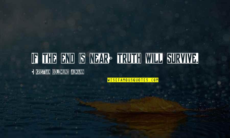 Heilsam Leben Quotes By Kristian Goldmund Aumann: If the end is near; truth will survive. Heilsam Leben Quotes By Kristian Goldmund Aumann: If the end is near; truth will survive.