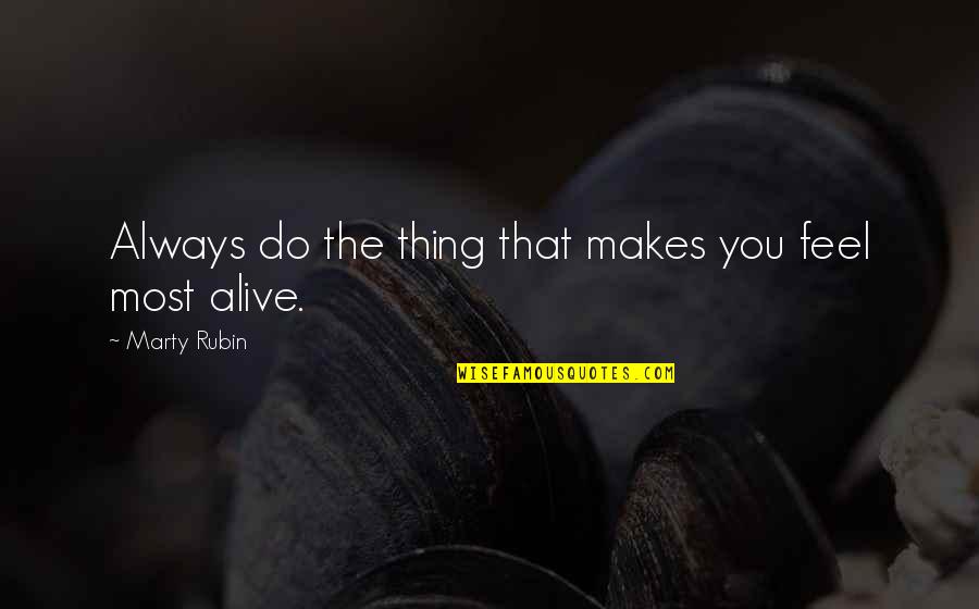 Heilsam Leben Quotes By Marty Rubin: Always do the thing that makes you feel Heilsam Leben Quotes By Marty Rubin: Always do the thing that makes you feel