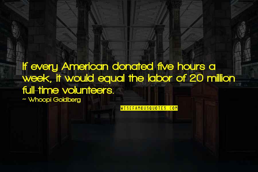 Heilsam Leben Quotes By Whoopi Goldberg: If every American donated five hours a week, Heilsam Leben Quotes By Whoopi Goldberg: If every American donated five hours a week,
