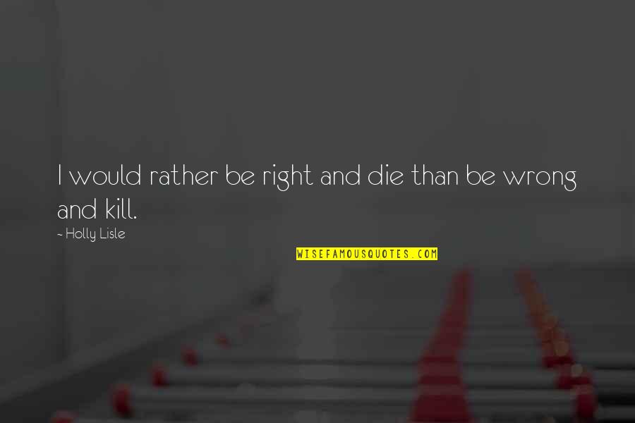 Heilwig Von Quotes By Holly Lisle: I would rather be right and die than