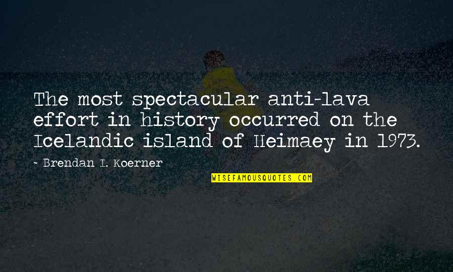 Heimaey Island Quotes By Brendan I. Koerner: The most spectacular anti-lava effort in history occurred Heimaey Island Quotes By Brendan I. Koerner: The most spectacular anti-lava effort in history occurred