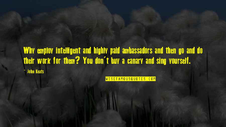 Heimann Transfer Quotes By John Keats: Why employ intelligent and highly paid ambassadors and Heimann Transfer Quotes By John Keats: Why employ intelligent and highly paid ambassadors and