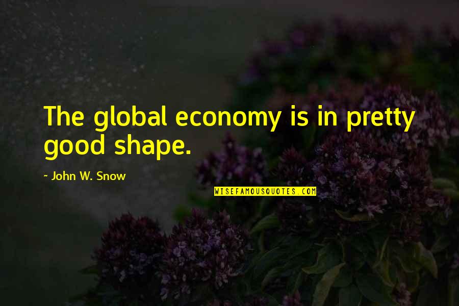 Heimann X Ray Quotes By John W. Snow: The global economy is in pretty good shape. Heimann X Ray Quotes By John W. Snow: The global economy is in pretty good shape.