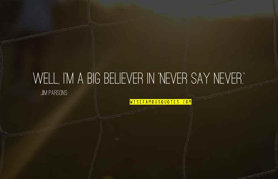 Heimark Dist Quotes By Jim Parsons: Well, I'm a big believer in 'never say