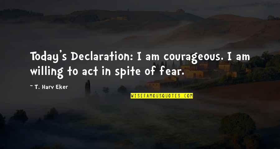 Heimark Vineyard Quotes By T. Harv Eker: Today's Declaration: I am courageous. I am willing