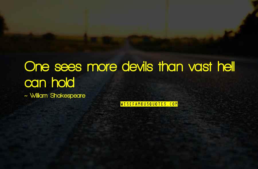 Heimark Wines Quotes By William Shakespeare: One sees more devils than vast hell can Heimark Wines Quotes By William Shakespeare: One sees more devils than vast hell can
