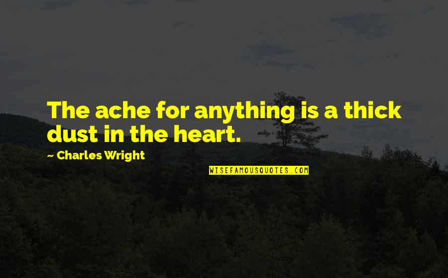 Heimbuch Sod Quotes By Charles Wright: The ache for anything is a thick dust