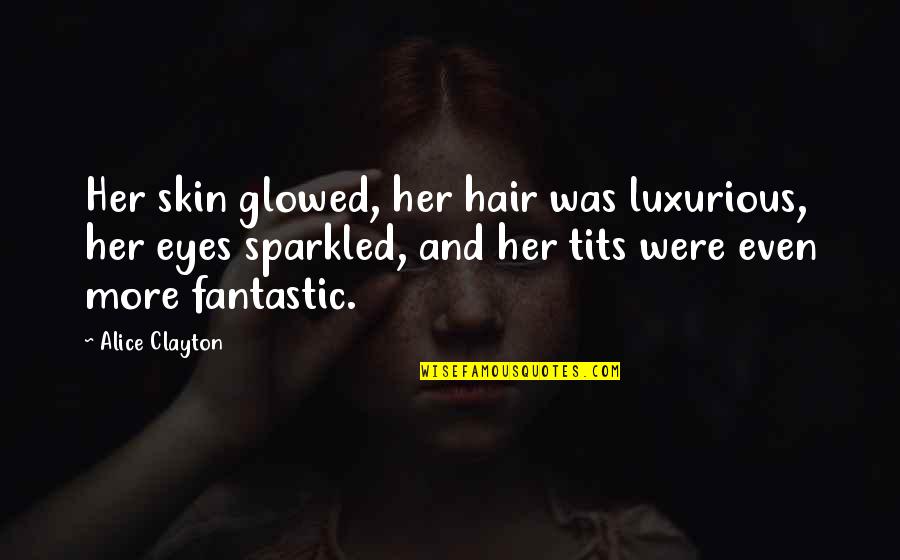 Heimbucher Quotes By Alice Clayton: Her skin glowed, her hair was luxurious, her