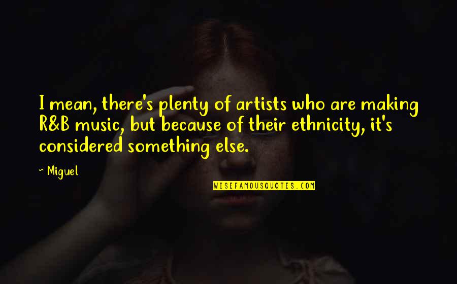Heimburger Construction Quotes By Miguel: I mean, there's plenty of artists who are Heimburger Construction Quotes By Miguel: I mean, there's plenty of artists who are