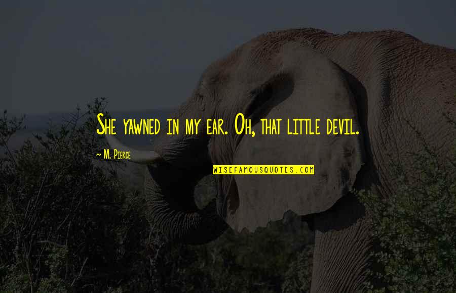 Heimelig Shop Quotes By M. Pierce: She yawned in my ear. Oh, that little Heimelig Shop Quotes By M. Pierce: She yawned in my ear. Oh, that little