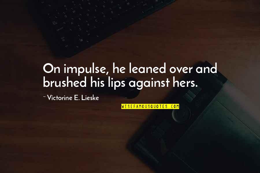 Heimelig Shop Quotes By Victorine E. Lieske: On impulse, he leaned over and brushed his Heimelig Shop Quotes By Victorine E. Lieske: On impulse, he leaned over and brushed his