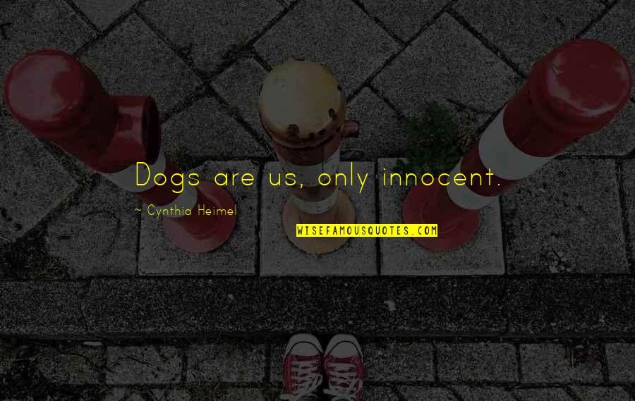 Heimel's Quotes By Cynthia Heimel: Dogs are us, only innocent.