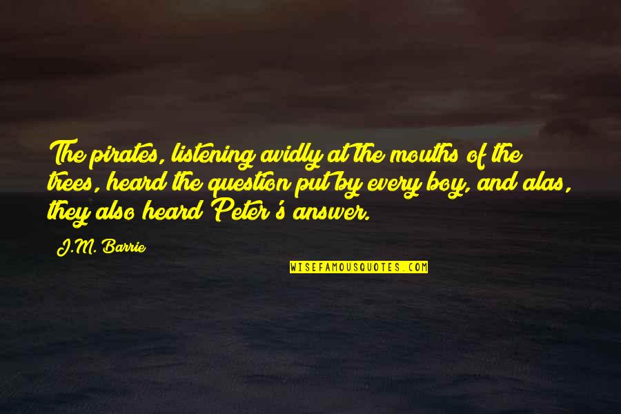 Heimendinger Quotes By J.M. Barrie: The pirates, listening avidly at the mouths of Heimendinger Quotes By J.M. Barrie: The pirates, listening avidly at the mouths of