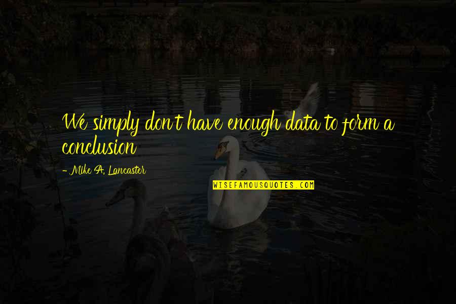 Heimendinger Quotes By Mike A. Lancaster: We simply don't have enough data to form Heimendinger Quotes By Mike A. Lancaster: We simply don't have enough data to form