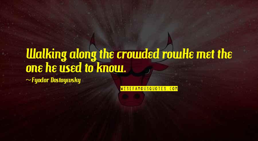 Heimerdinger Top Quotes By Fyodor Dostoyevsky: Walking along the crowded rowHe met the one