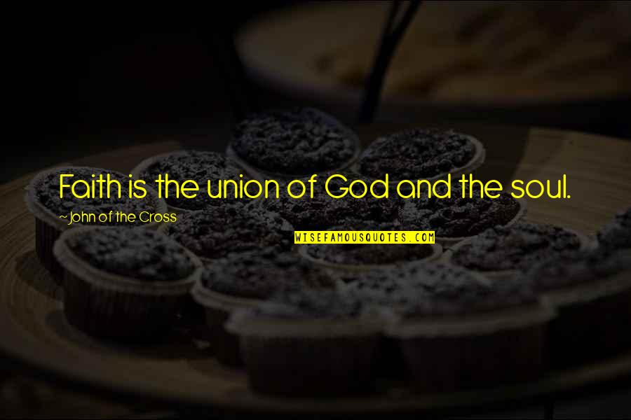 Heimerer Prishtine Quotes By John Of The Cross: Faith is the union of God and the Heimerer Prishtine Quotes By John Of The Cross: Faith is the union of God and the